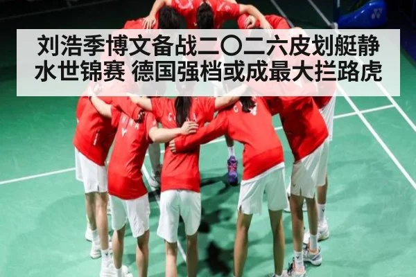 刘浩季博文备战二〇二六皮划艇静水世锦赛 德国强档或成最大拦路虎 | kaiyun